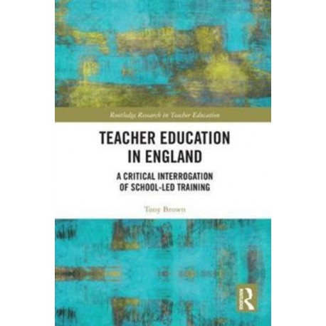Teacher Education in England: A Critical Interrogation of School-led Training