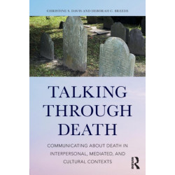 Talking Through Death: Communicating about Death in Interpersonal, Mediated, and Cultural Contexts