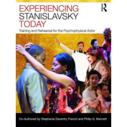 Experiencing Stanislavsky Today: Training and Rehearsal for the Psychophysical Actor