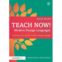Teach Now! Modern Foreign Languages: Becoming a Great Teacher of Modern Foreign Languages