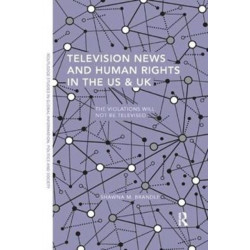 Television News and Human Rights in the US & UK: The Violations Will Not Be Televised