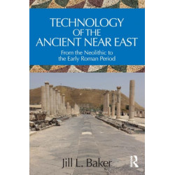 Technology of the Ancient Near East: From the Neolithic to the Early Roman Period