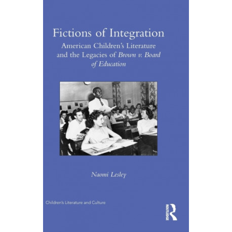 Fictions of Integration: American Children's Literature and the Legacies of Brown v. Board of Education