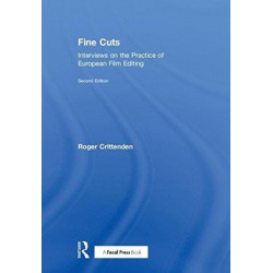 Fine Cuts: Interviews on the Practice of European Film Editing: Interviews on the Practice of European Film Editing