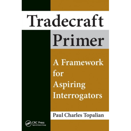Tradecraft Primer: A Framework for Aspiring Interrogators