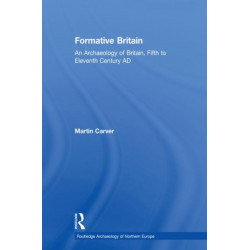 Formative Britain: An Archaeology of Britain, Fifth to Eleventh Century AD