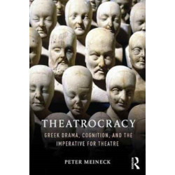 Theatrocracy: Greek Drama, Cognition, and the Imperative for Theatre