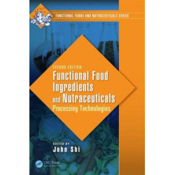 Functional Food Ingredients and Nutraceuticals: Processing Technologies, Second Edition