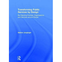 Transforming Public Services by Design: Re-Orienting Policies, Organizations and Services around People