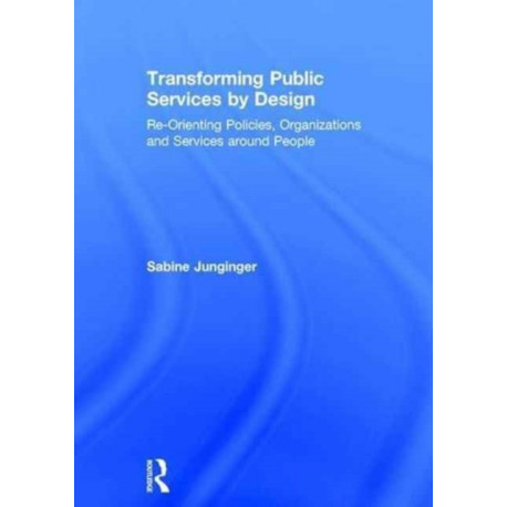 Transforming Public Services by Design: Re-Orienting Policies, Organizations and Services around People