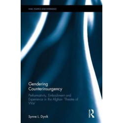 Gendering Counterinsurgency: Performativity, Embodiment and Experience in the Afghan ‘Theatre of War’