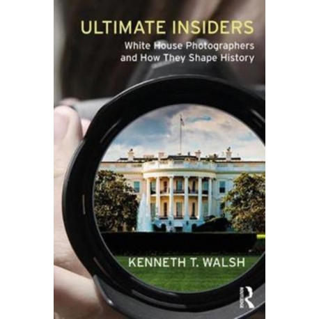 Ultimate Insiders: White House Photographers and How They Shape History
