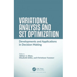 Variational Analysis and Set Optimization: Developments and Applications in Decision Making