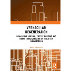 Vernacular Regeneration: Low-income Housing, Private Policing and Urban Transformation in inner-city Johannesburg