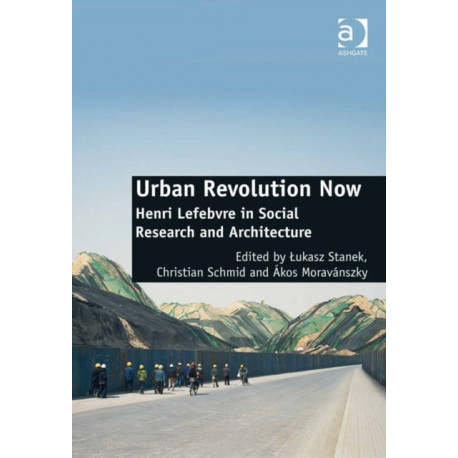 Urban Revolution Now: Henri Lefebvre in Social Research and Architecture