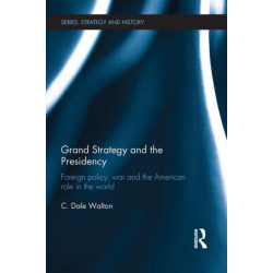 Grand Strategy and the Presidency: Foreign Policy, War and the American Role in the World