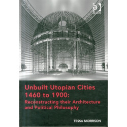 Unbuilt Utopian Cities 1460 to 1900: Reconstructing their Architecture and Political Philosophy