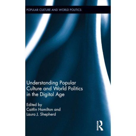 Understanding Popular Culture and World Politics in the Digital Age