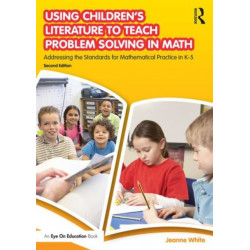 Using Children's Literature to Teach Problem Solving in Math: Addressing the Standards for Mathematical Practice in K–5