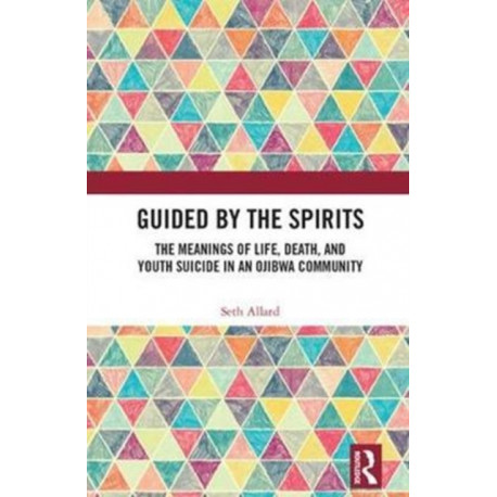 Guided by the Spirits: The Meanings of Life, Death, and Youth Suicide in an Ojibwa Community