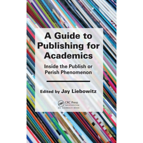 A Guide to Publishing for Academics: Inside the Publish or Perish Phenomenon