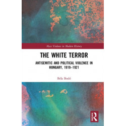 The White Terror: Antisemitic and Political Violence in Hungary, 1919-1921