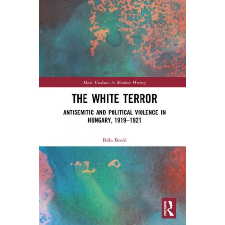 The White Terror: Antisemitic and Political Violence in Hungary, 1919-1921