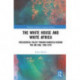 The White House and White Africa: Presidential Policy Toward Rhodesia During the UDI Era, 1965-1979