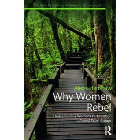 Why Women Rebel: Understanding Women's Participation in Armed Rebel Groups