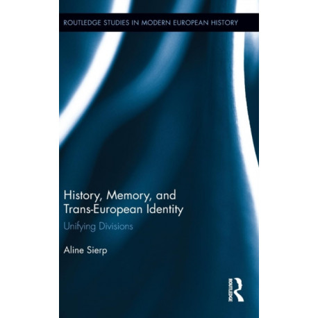 History, Memory, and Trans-European Identity: Unifying Divisions