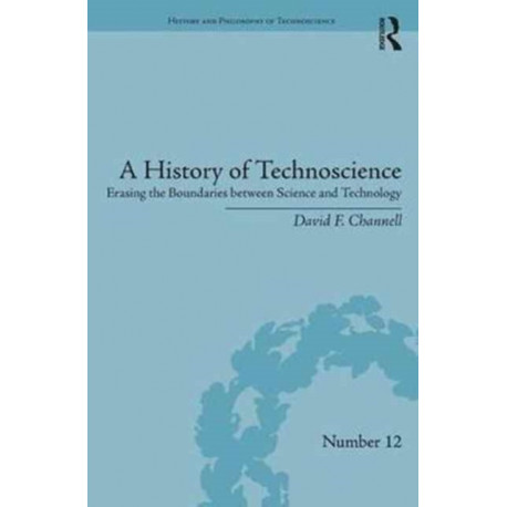 A History of Technoscience: Erasing the Boundaries between Science and Technology