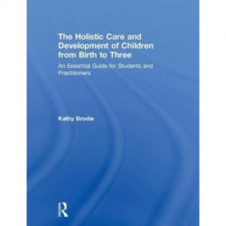 The Holistic Care and Development of Children from Birth to Three: An Essential Guide for Students and Practitioners