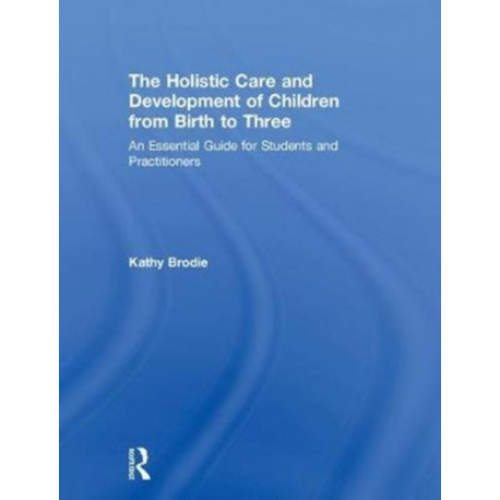 The Holistic Care and Development of Children from Birth to Three: An Essential Guide for Students and Practitioners