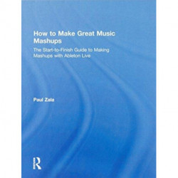 How to Make Great Music Mashups: The Start-to-Finish Guide to Making Mashups with Ableton Live
