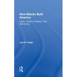 How Blacks Built America: Labor, Culture, Freedom, and Democracy