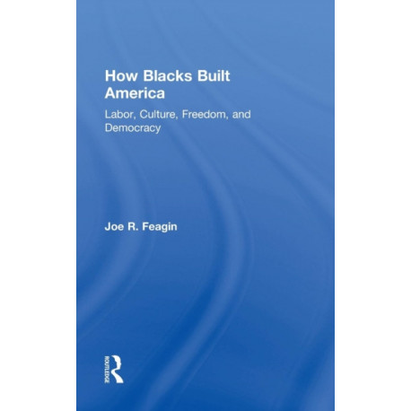How Blacks Built America: Labor, Culture, Freedom, and Democracy