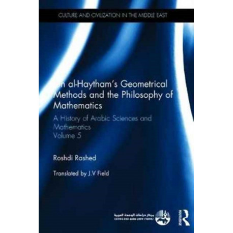 Ibn al-Haytham's Geometrical Methods and the Philosophy of Mathematics: A History of Arabic Sciences and Mathematics Volume 5