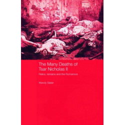 The Many Deaths of Tsar Nicholas II: Relics, Remains and the Romanovs