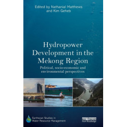 Hydropower Development in the Mekong Region: Political, Socio-economic and Environmental Perspectives