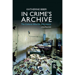 In Crime's Archive: The Cultural Afterlife of Evidence