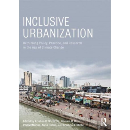 Inclusive Urbanization: Rethinking Policy, Practice and Research in the Age of Climate Change