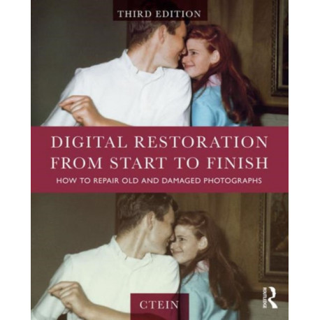 Digital Restoration from Start to Finish: How to Repair Old and Damaged Photographs