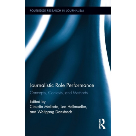Journalistic Role Performance: Concepts, Contexts, and Methods