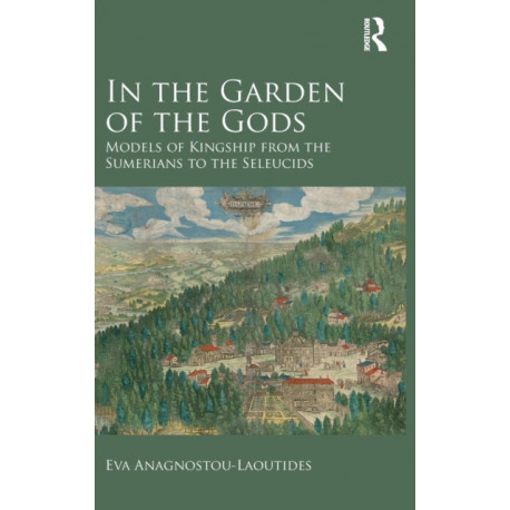 In the Garden of the Gods: Models of Kingship from the Sumerians to the Seleucids