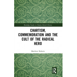 Chartism, Commemoration and the Cult of the Radical Hero
