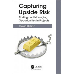 Capturing Upside Risk: Finding and Managing Opportunities in Projects