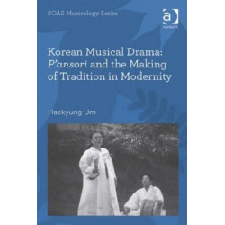 Korean Musical Drama: P'ansori and the Making of Tradition in Modernity