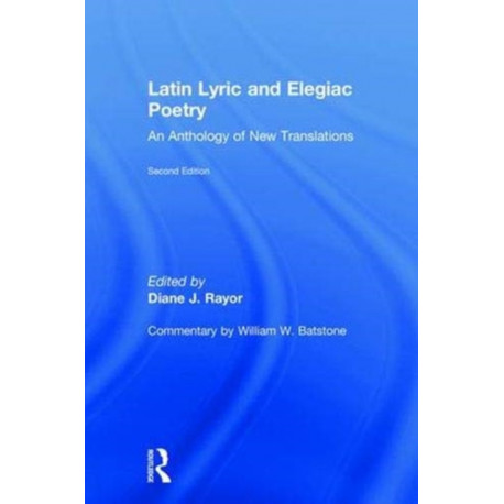 Latin Lyric and Elegiac Poetry: An Anthology of New Translations