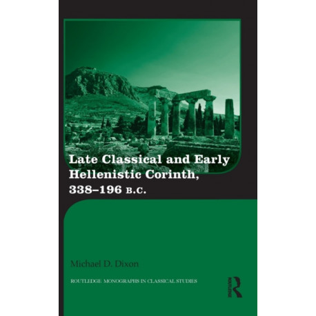 Late Classical and Early Hellenistic Corinth: 338-196 BC