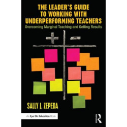 The Leader's Guide to Working with Underperforming Teachers: Overcoming Marginal Teaching and Getting Results